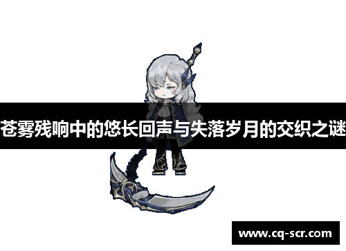 苍雾残响中的悠长回声与失落岁月的交织之谜